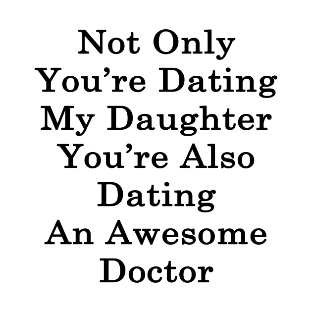 Not Only You're Dating My Daughter You're Also Dating An Awesome Doctor by supernova23