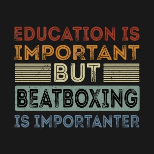 Funny Education Is Important But Beatboxing Is Importanter T-Shirt