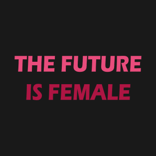 THE FUTURE IS FEMALE T-Shirt