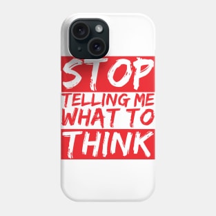 STOP telling me what to THINK Phone Case