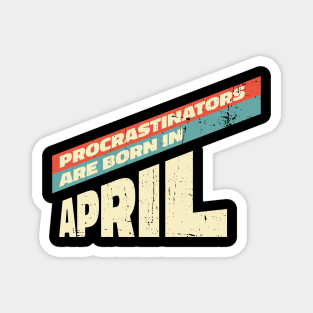 Procrastinators are born in April Magnet