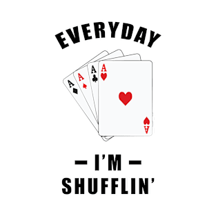 Everyday, I'm Shuffling - Funny Poker Joke T-Shirt