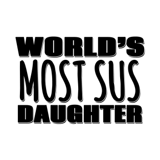 World's Most Sus Daughter T-Shirt