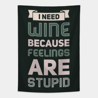 I need wine because feelings are stupid Need more wine Into the wine not the label I love wine Tapestry