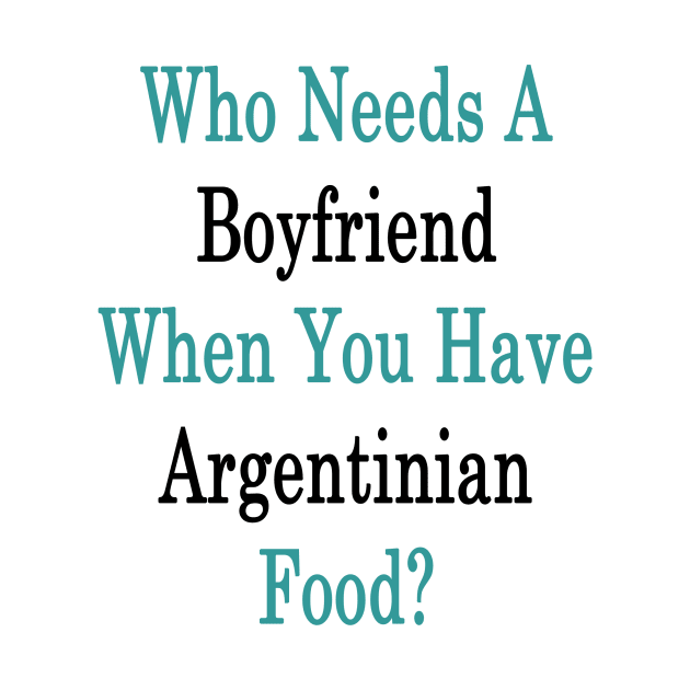 Who Needs A Boyfriend When You Have Argentinian Food? by supernova23