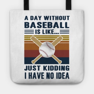 A Day Without Baseball Is Like Just Kidding I Have No Idea Tote
