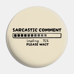 Sarcasm - Sarcastic Comment Loading Please Wait Pin