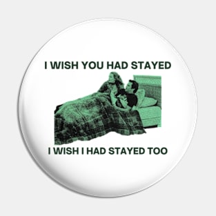 I WISH YOU HAD STAYED, I WISH I HAD STAYED TOO Pin