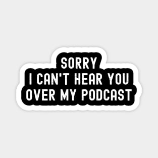 Sorry, I Can't Hear You Over My Podcast Magnet