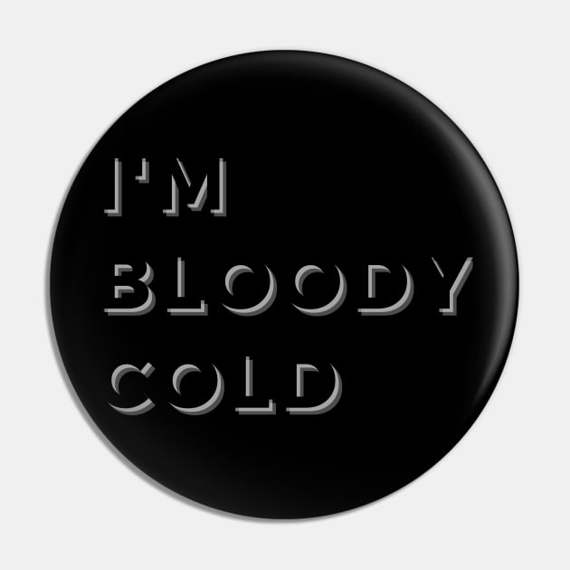 I'M BLOODY COLD Pin by EmoteYourself