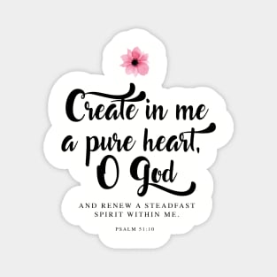 Create in me a pure heart, O God. (Psalm 51:10) Magnet