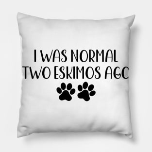 I was normal two eskimos ago - funny dog owner gift - funny eskimo Pillow