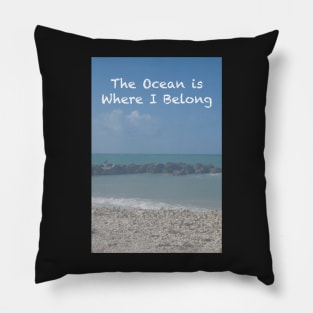 The Ocean is Where I Belong Pillow