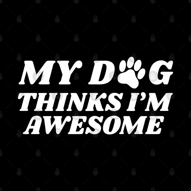 my dog thinks i'm awesome by victorstore