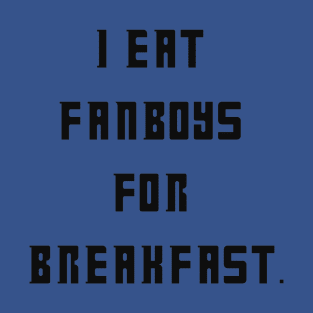 I eat fanboys for breakfast. T-Shirt