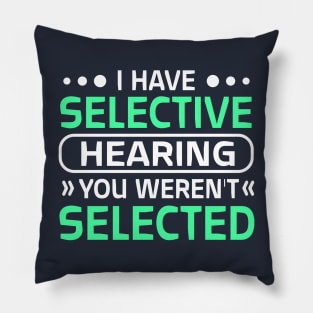 i have selective hearing you weren't selected Pillow