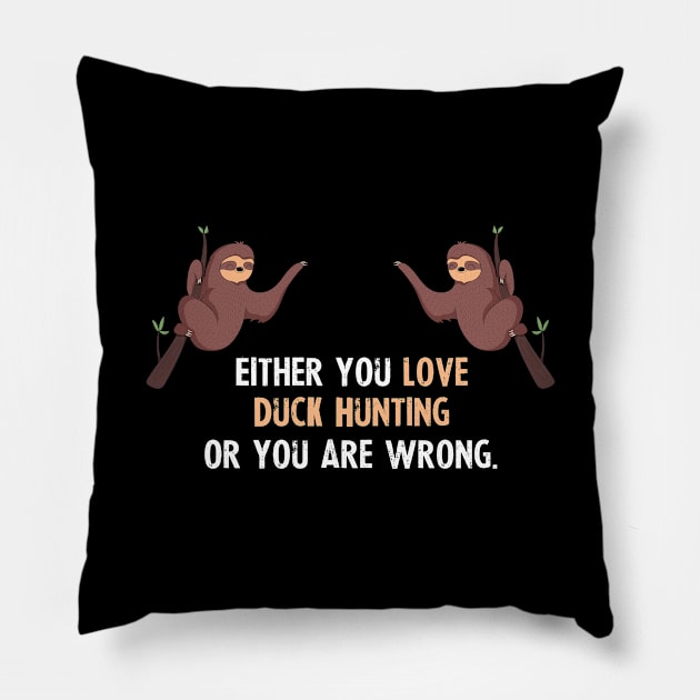 Either You Love Duck Hunting Or You Are Wrong - With Cute Sloths Hanging Pillow by divawaddle