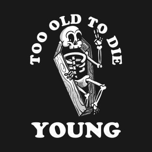 Too Old To Die Young T-Shirt