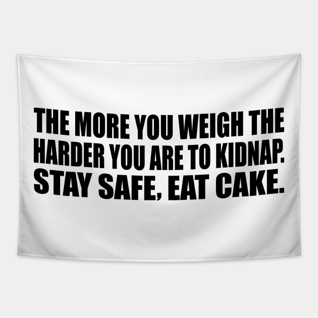 The more you weigh the harder you are to kidnap. Stay safe, eat cake Tapestry by CRE4T1V1TY