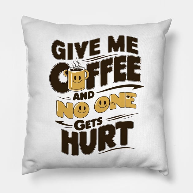 Give Me The Coffee And No One Gets Hurt Pillow by alby store