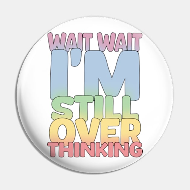 Wait Wait I'm Still Over Thinking Pin by Worldengine