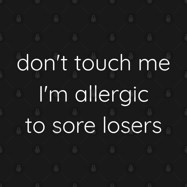 Don't Touch Me I'm Allergic To Sore Losers by Axiomfox