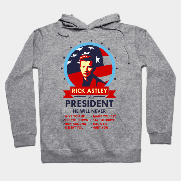 Rick Astley For President Rick Astley Hoodie Teepublic
