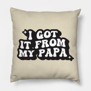 I Got It From My Papa Pillow