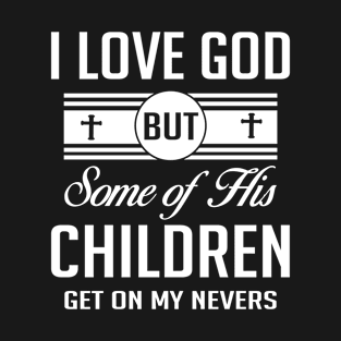 I Love God But Some Of His Children Get On My Nerves T-Shirt