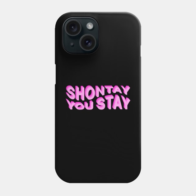 Shontay You Stay (Rupaul Quote) Phone Case by NickiPostsStuff