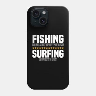Fishing Solves Most Of My Problems Surfing Solves The Rest Phone Case