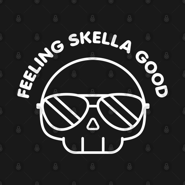 Feeling Skella Good Feeling Good As Hell Funny Cool Skull by Justsmilestupid