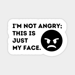 I'm Not Angry. This is Just My Face Magnet