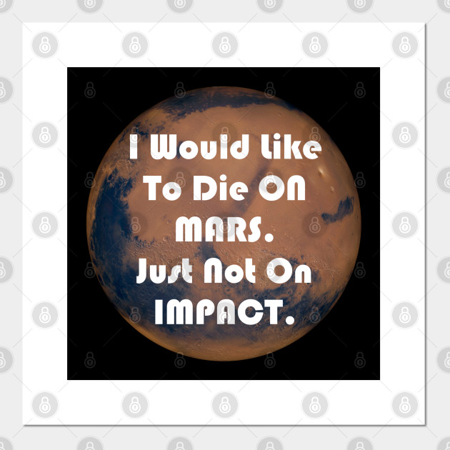 I Would Like To Die On Mars Just Not On Impact Funny Elon Musk Quote Elon Musk Quote Posters And Art Prints Teepublic