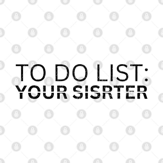 TO DO LIST YOUR SISTER by Artistic Design