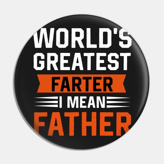 World's greatest farter I mean  father Pin by TEEPHILIC