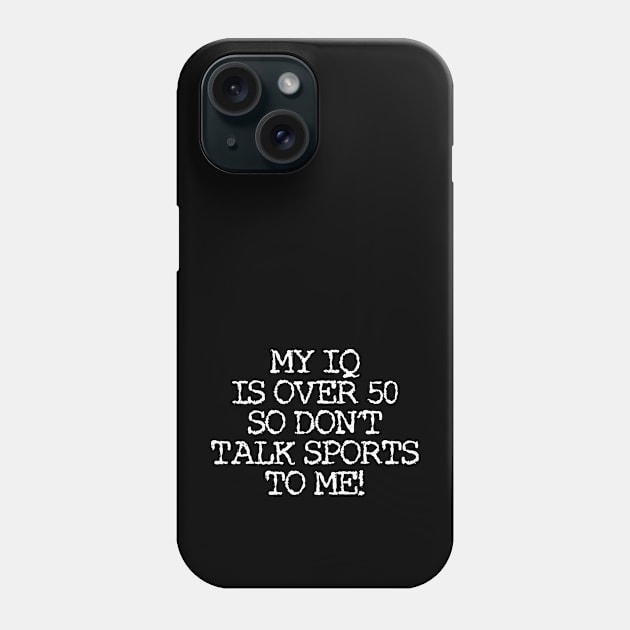 my IQ is over 50 so don't talk sports to me! Phone Case by abstractsmile