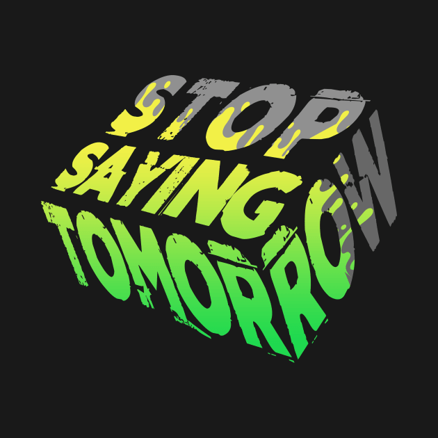 Stop Saying Tomorrow - Motivational Quote by happiBod