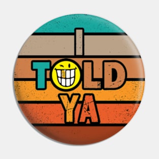 I Told Ya Retro Pin