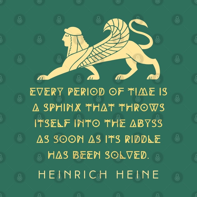 Heinrich Heine quote:  Every period of time is a sphinx that throws itself into the abyss as soon as its riddle has been solved. by artbleed