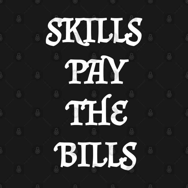 Skills Pay The Bills by BEYOUND AND WEAR 