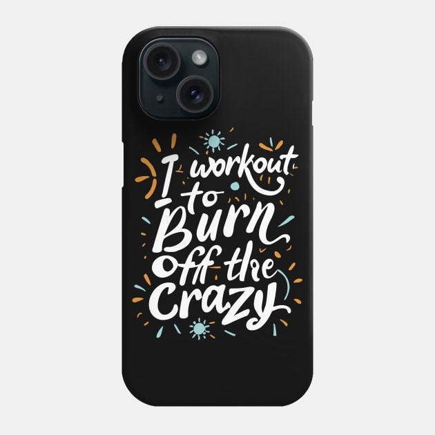 I Workout To Burn Off The Crazy Fitness Gym Trainer Phone Case by ValareanCie