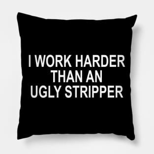 I Work Harder Than An Ugly Stripper Pillow