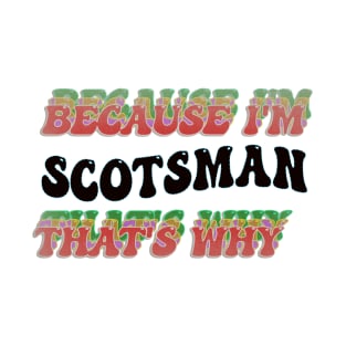 BECAUSE I'M SCOTSMAN : THATS WHY T-Shirt