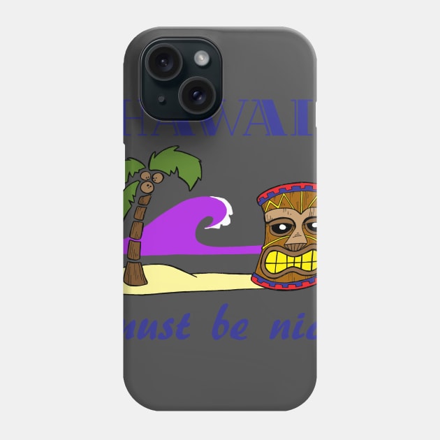 Hawaii , must be nice Phone Case by BubbaWorldComix