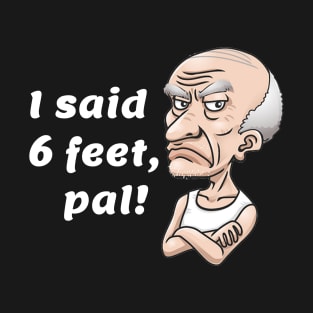 I said 6 feet, pal! T-Shirt