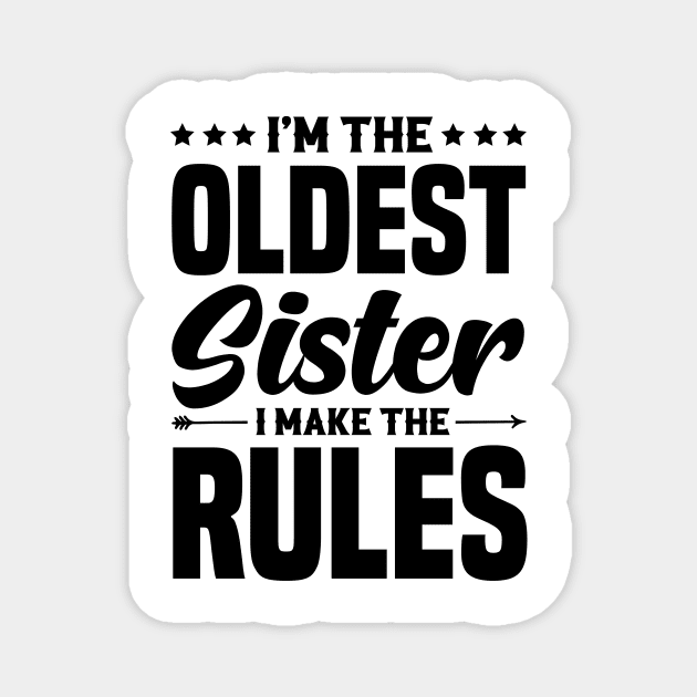 I'm The Oldest Sister I Make The Rules Magnet by badrianovic