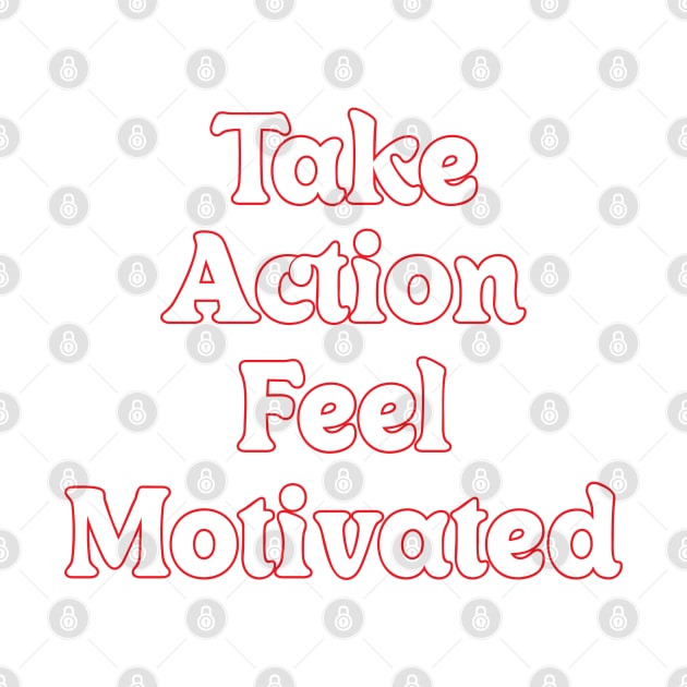 TAKE ACTION FEEL MOTIVATED by OlkiaArt