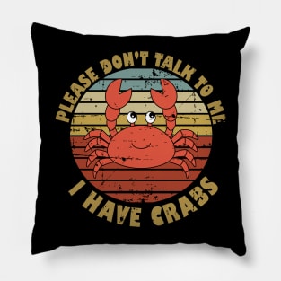 Please Don't Talk To Me I Have Crabs Pillow