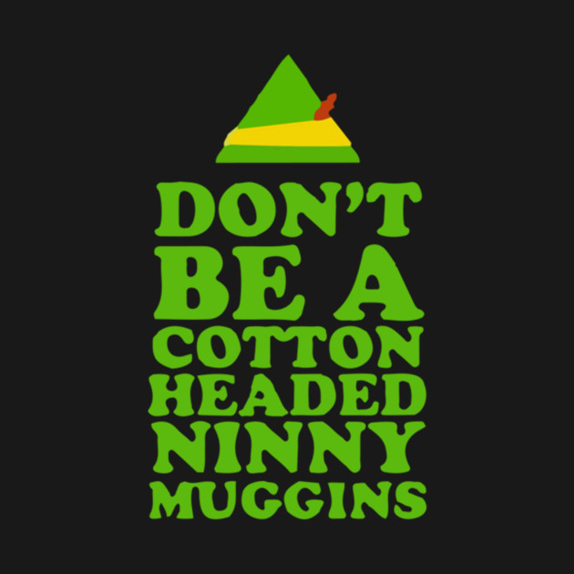 Download Don't Be A Cotton Headed Ninny Muggins - Christmas - T ...